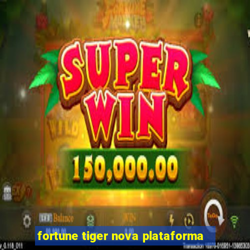 fortune tiger nova plataforma